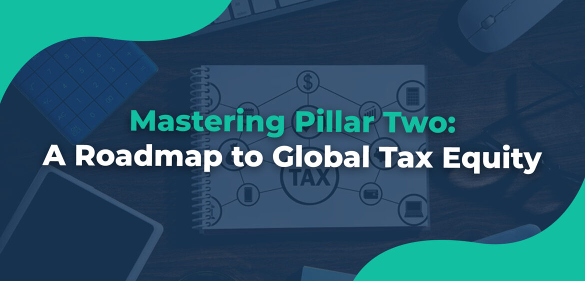 Mastering Pillar Two A Roadmap to Global Tax Equity