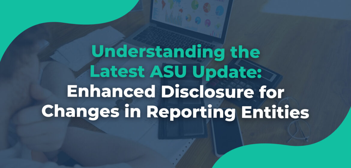 Understanding the Latest ASU Update Enhanced Disclosure for Changes in Reporting Entities