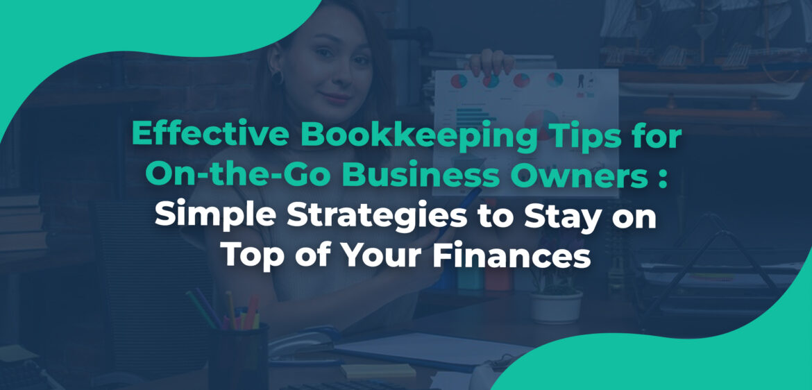 Effective Bookkeeping Tips for On-the-Go Business Owners