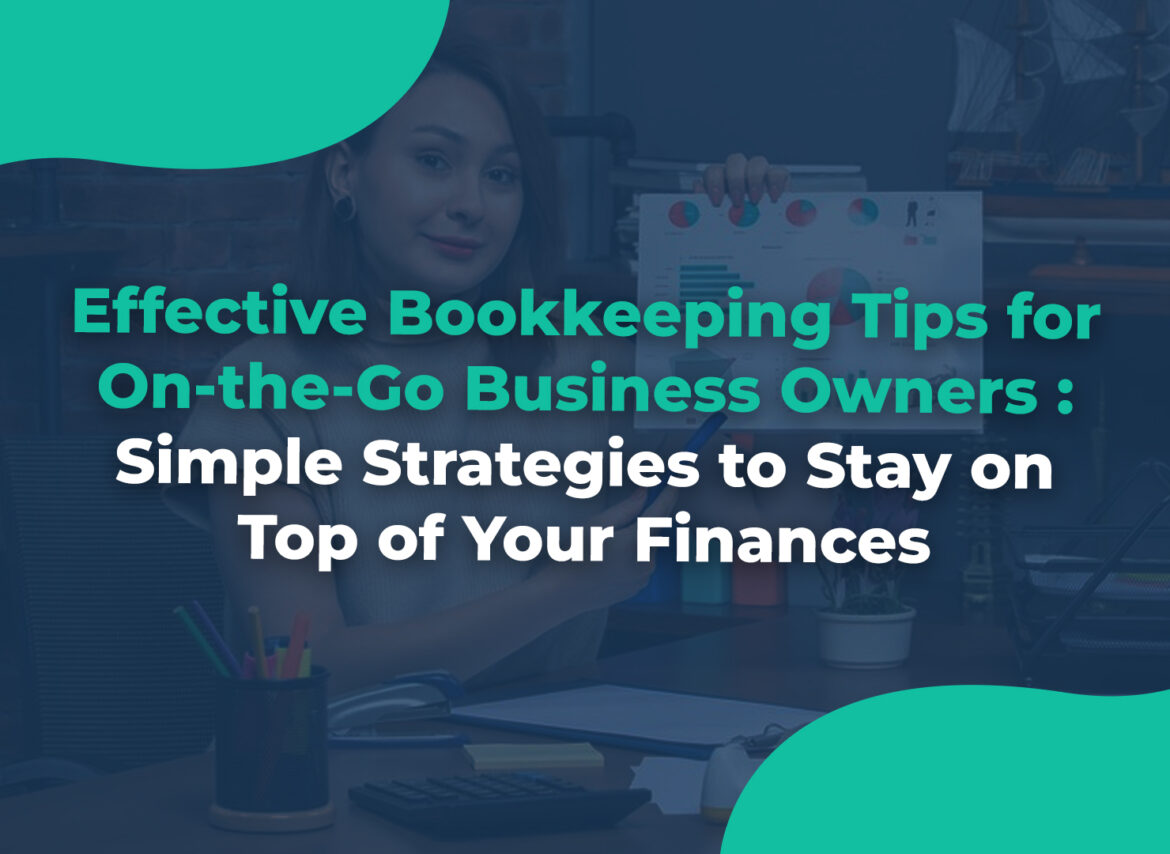 Effective Bookkeeping Tips for On-the-Go Business Owners