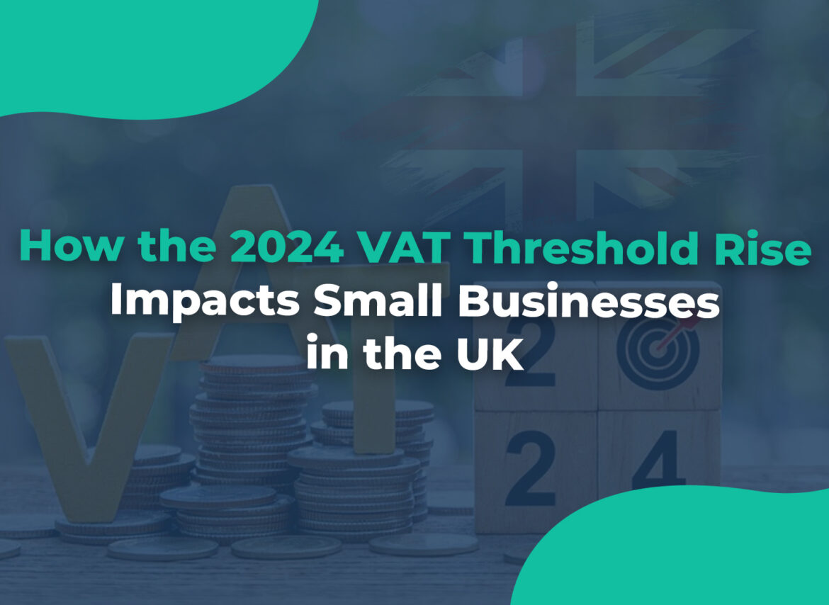 How the 2024 VAT Threshold Rise Impacts Small Businesses in the UK