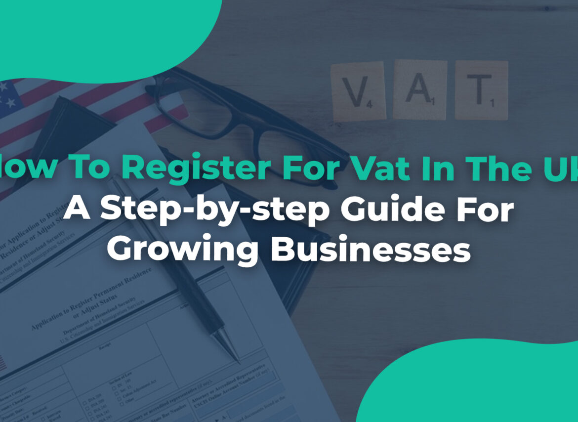 How-To-Register-For-Vat-In-The-Uk-A-Step-by-step-Guide-For-Growing-Businesses