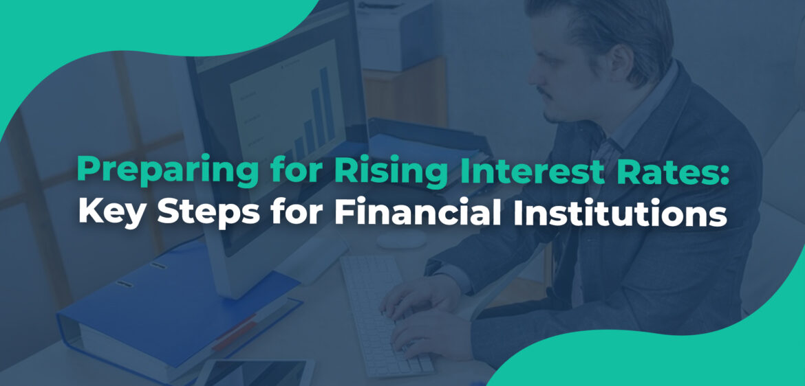 Preparing for Rising Interest Rates Key Steps for Financial Institutions