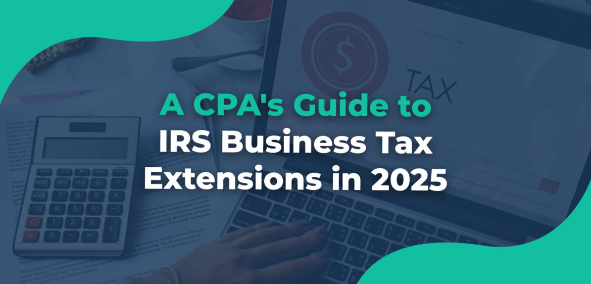 A CPA's Guide to IRS Business Tax Extensions in 2025