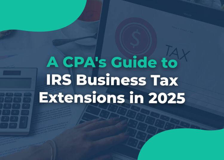 A CPA's Guide to IRS Business Tax Extensions in 2025