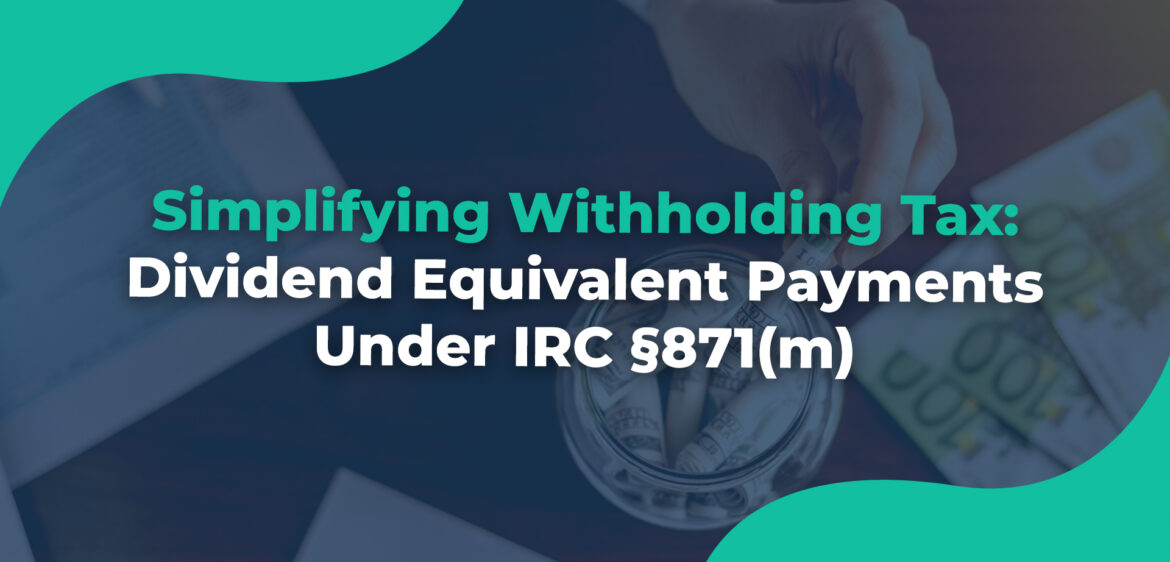 Simplifying Withholding Tax Dividend Equivalent Payments Under IRC §871(m)