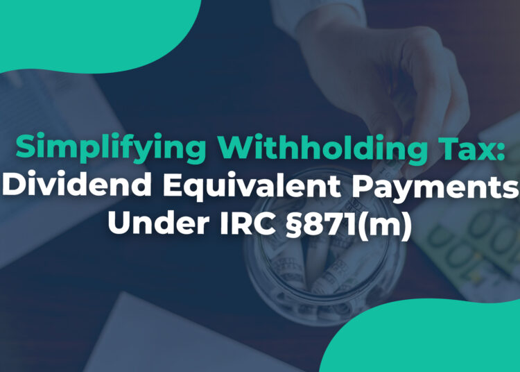 Simplifying Withholding Tax Dividend Equivalent Payments Under IRC §871(m)